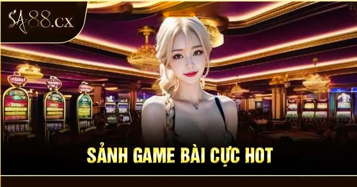Top trò chơi đình đám tại sảnh game bài của SA88