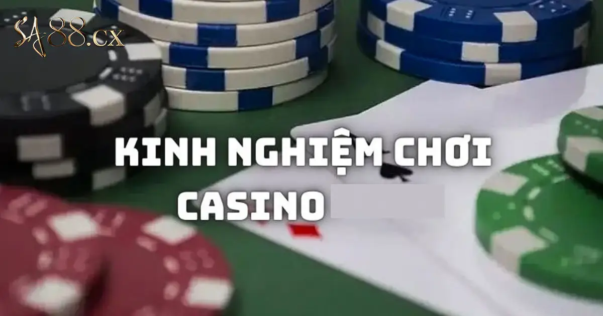 Kinh nghiệm chơi casino tối ưu nhất không thế bỏ qua
